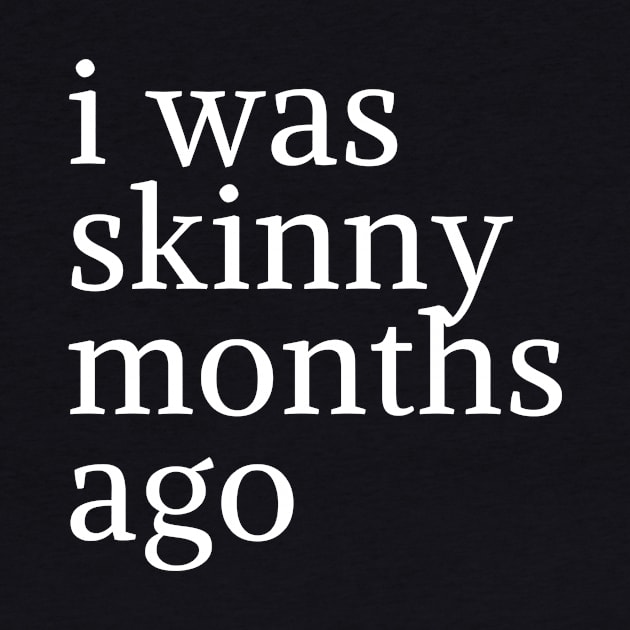 funny quote humor gift 2020: i was skinny few months ago by flooky